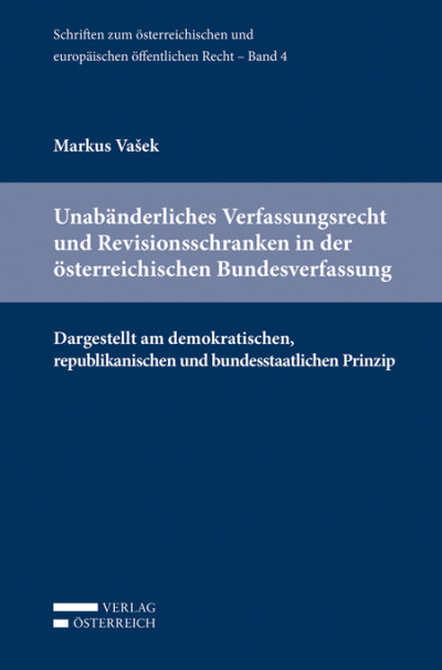 Unabänderliches Verfassungsrecht und Revisionsschranken in der österreichischen Bundesverfassung